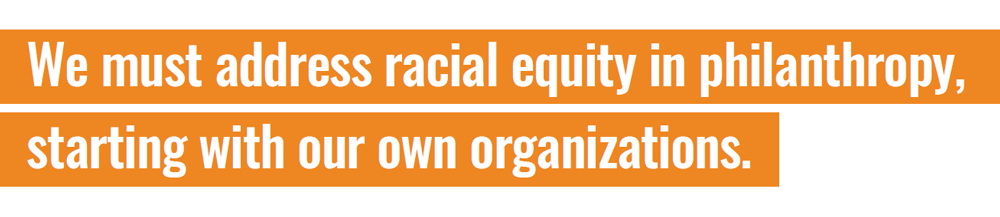We must address racial equity in philanthropy, starting with our own organizations.